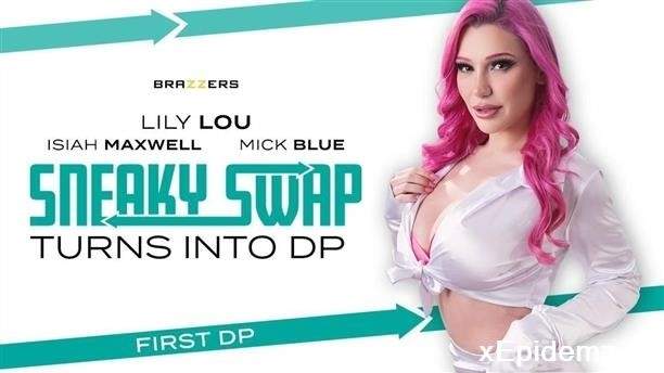 Lily Lou - Sneaky Swap Turns Into Dp (2023/BrazzersExxtra/FullHD)