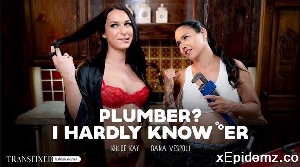 Dana Vespoli, Khloe Kay - Plumber? I Hardly Know Er (2023/Transfixed/SD)